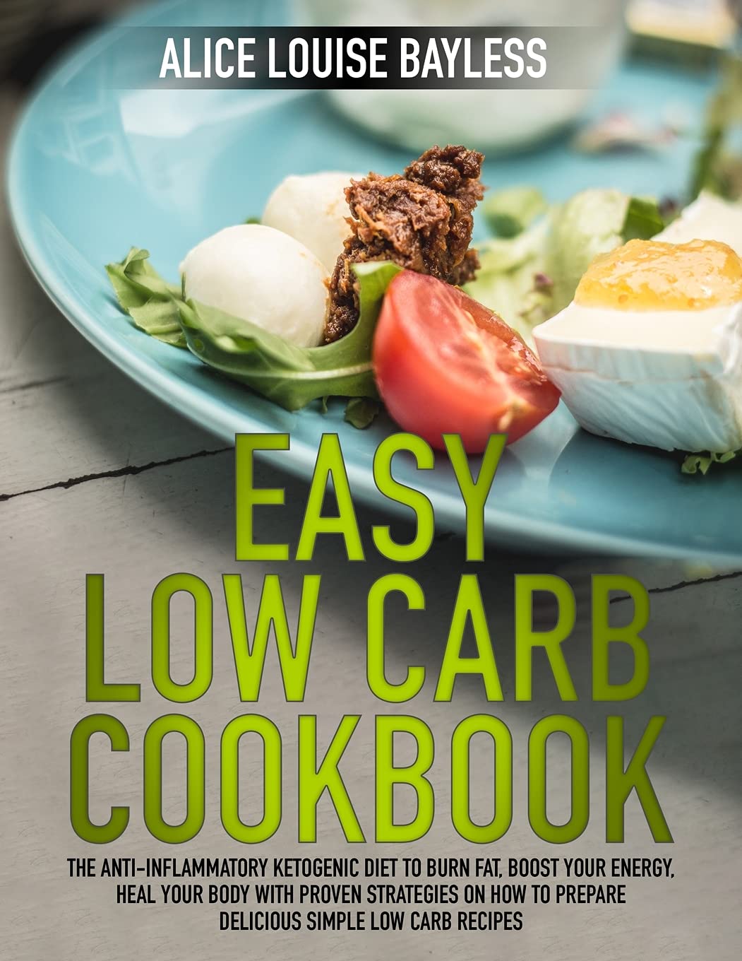 Easy Low Carb Cookbook: The Anti-Inflammatory Ketogenic Diet to Burn Fat, Boost Your Energy, Heal Your Body with Proven Strategies On How To Prepare Delicious Simple Low Carb Recipes Leisure, Home & Garden