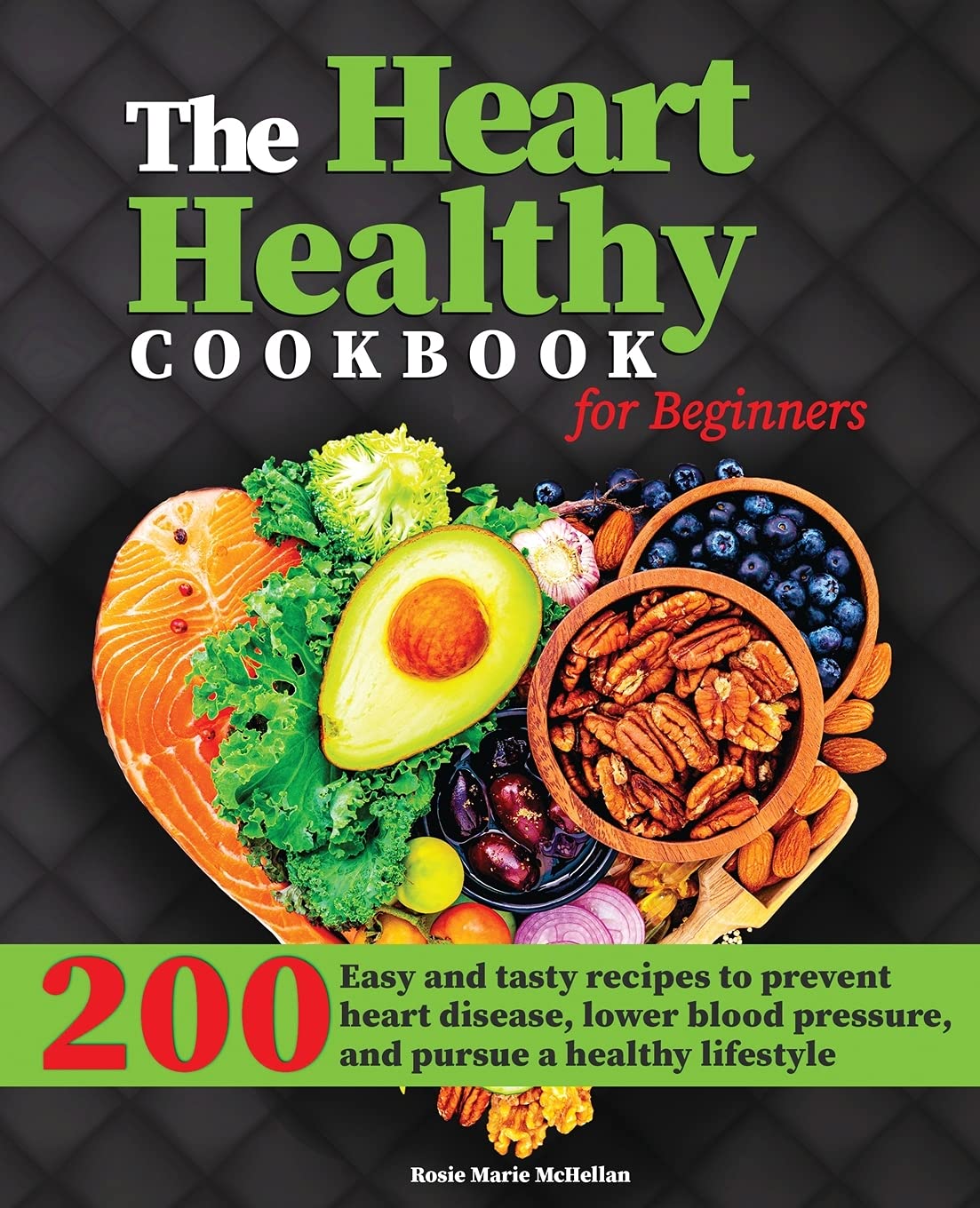 The Heart-Healthy Cookbook for Beginners: 200+ Easy and Tasty Recipes to Prevent Heart Disease, Lower Blood Pressure, and Pursue a Healthy Lifestyle Medicine