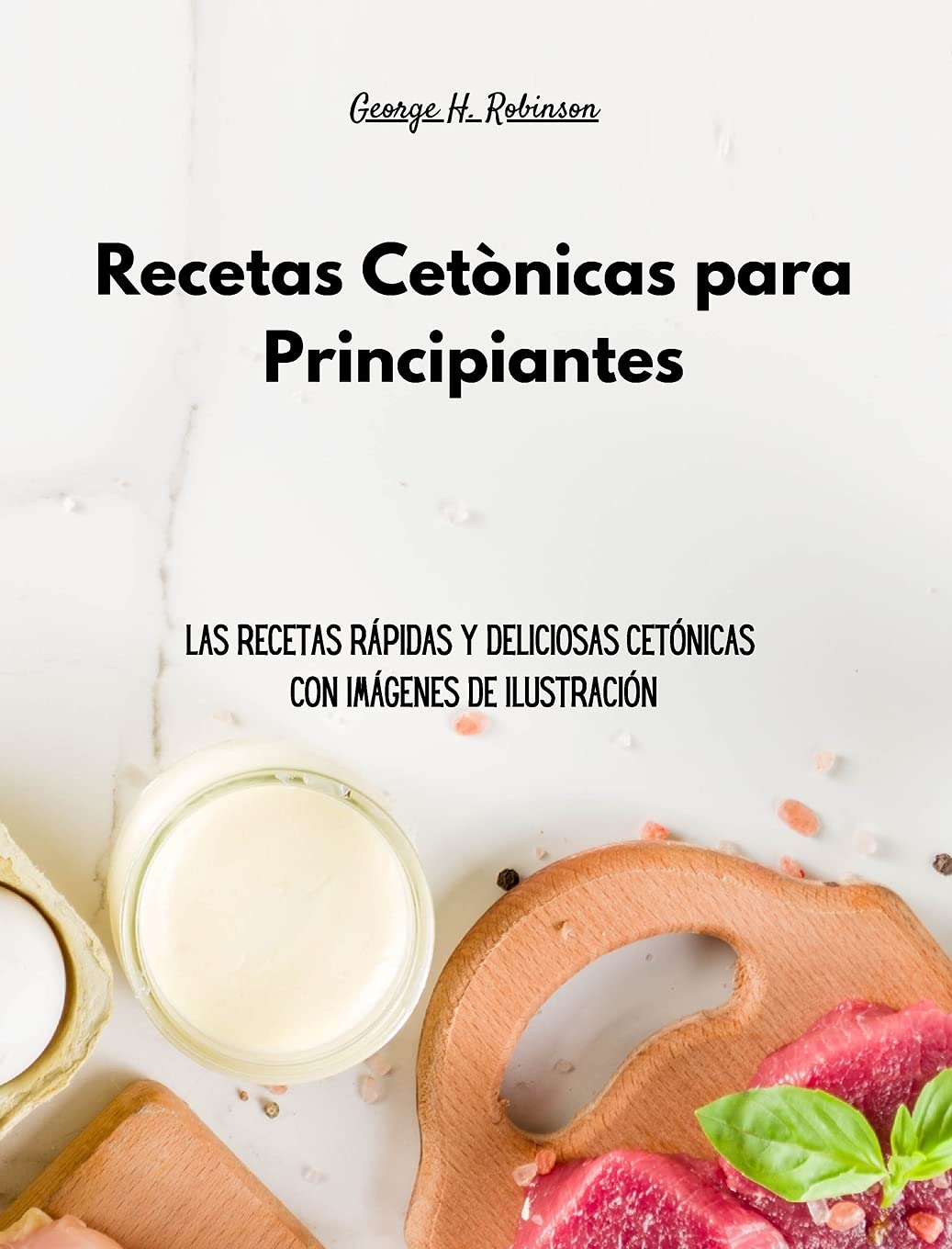 Recetas Cetónicas para Principiantes: Las recetas rápidas y deliciosas cetónicas con imágenes de ilustración Health, Nutrition & Fitness