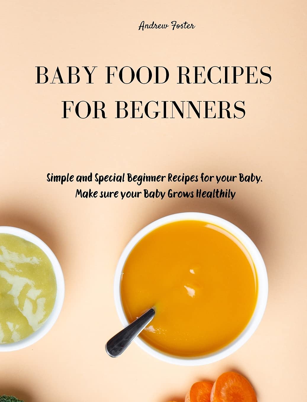 Baby Food Recipes for Beginners: Simple and Special Beginner Recipes for your Baby. Make sure your Baby Grows Healthily Parents & Children