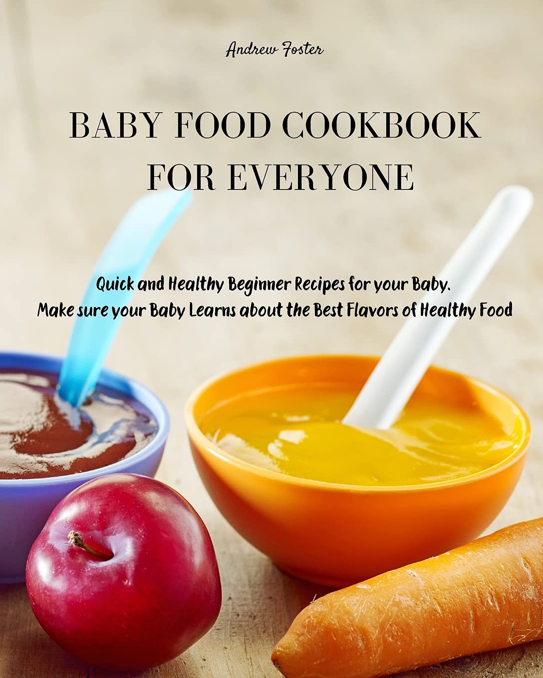 Baby Food Cookbook for Everyone: Quick and Healthy Beginner Recipes for your Baby. Make sure your Baby Learns about the Best Flavors of Healthy Food Parents & Children