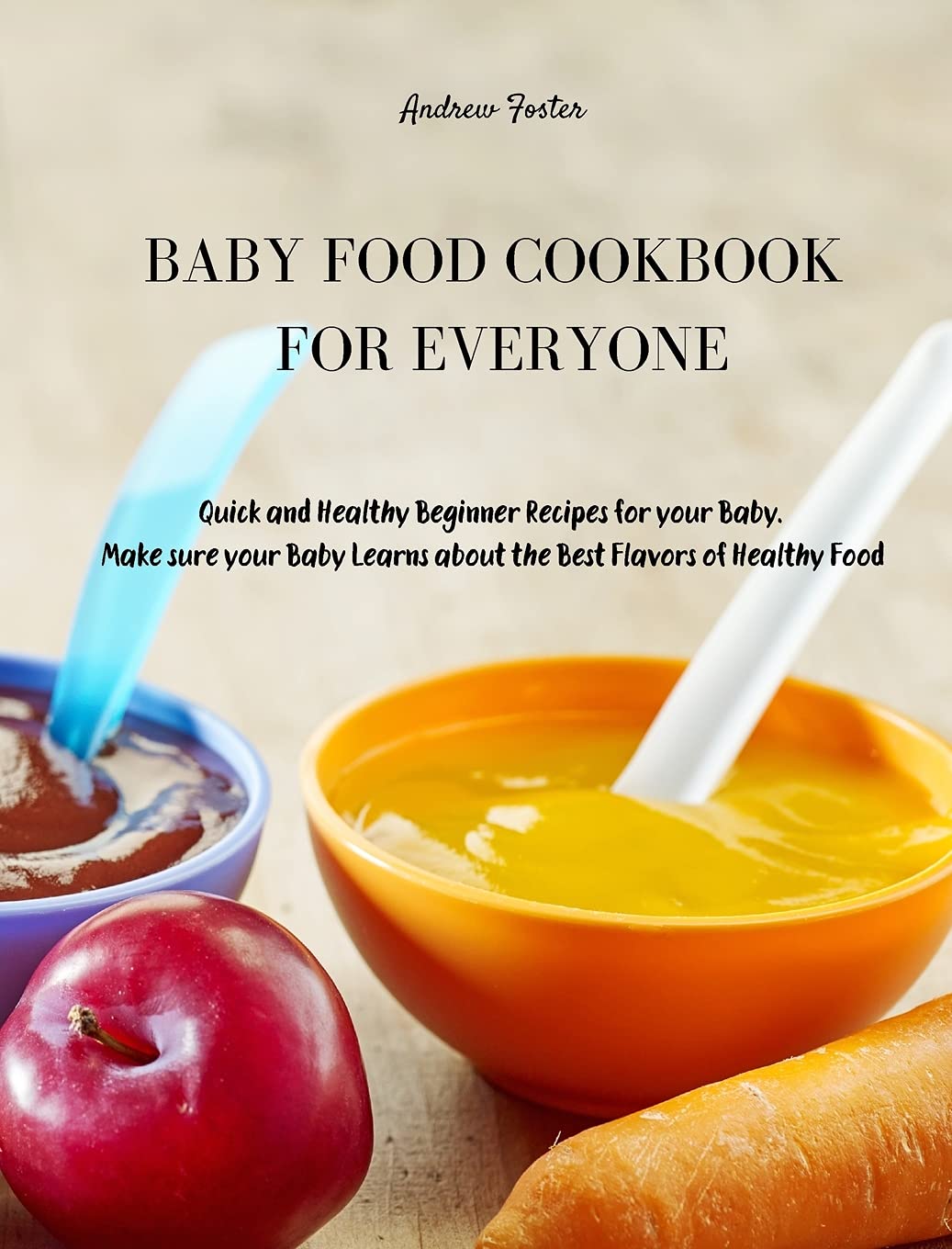 Baby Food Cookbook for Everyone: Quick and Healthy Beginner Recipes for your Baby. Make sure your Baby Learns about the Best Flavors of Healthy Food Parents & Children