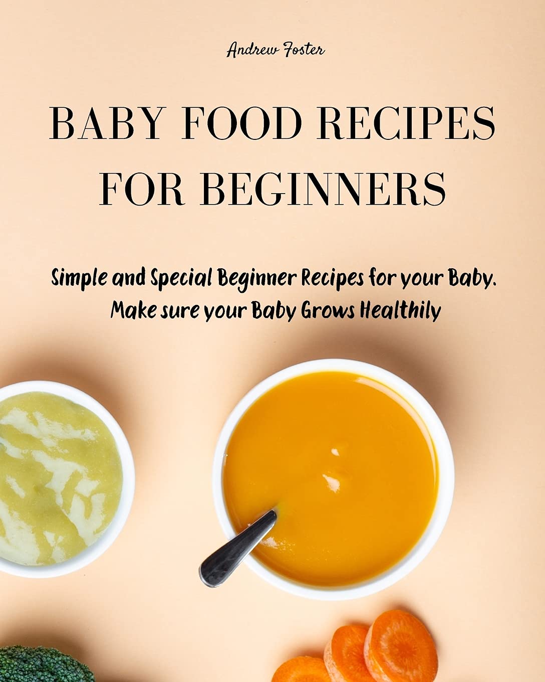 Baby Food Cookbook for Beginners: Simple and Healthy Beginner Recipes for your Baby. Make sure your Baby Grows Smart and Creatively Parents & Children