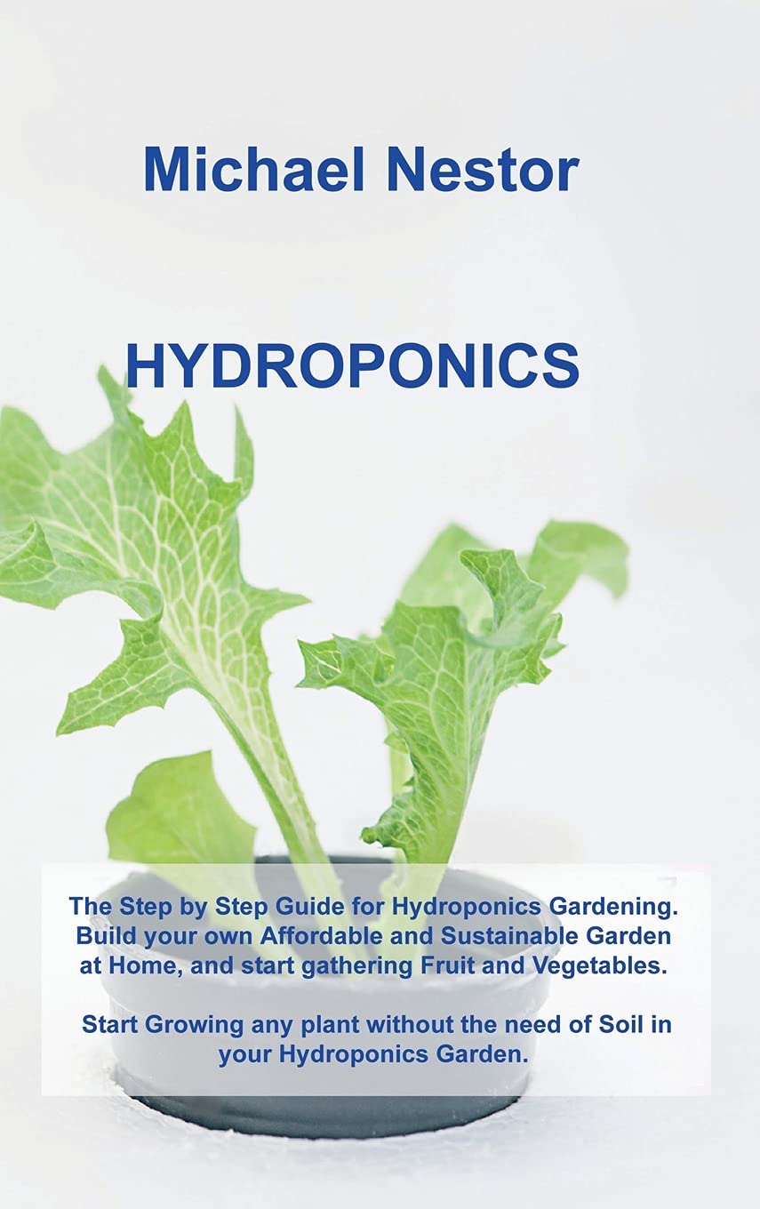 Hydroponics: The Step by Step Guide for Hydroponics Gardening. Build your own Affordable and Sustainable Garden at Home, and start gathering Fruit and ... the need of Soil in your Hydroponics Garden. book