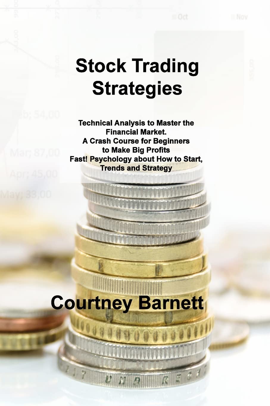 Stock Trading Strategies: Technical Analysis to Master the Financial Market. A Crash Course for Beginners to Make Big Profits Fast! Psychology about How to Start, Trends and Strategy book