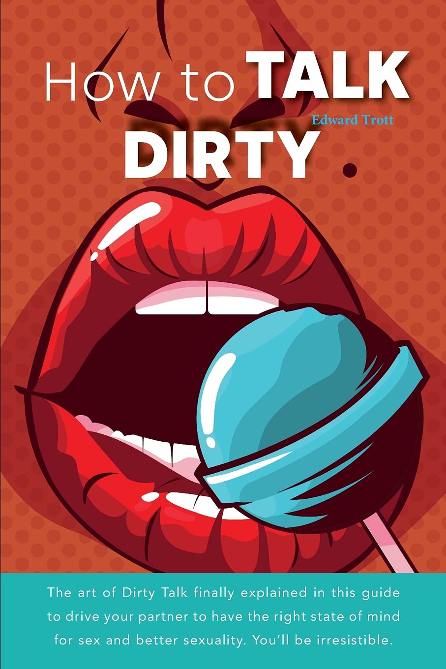 How to Talk Dirty: The art of Dirty Talk finally explained in this guide to drive your partner to have the right state of mind for sex and better sexuality. You'll be irresistible. Eroticism