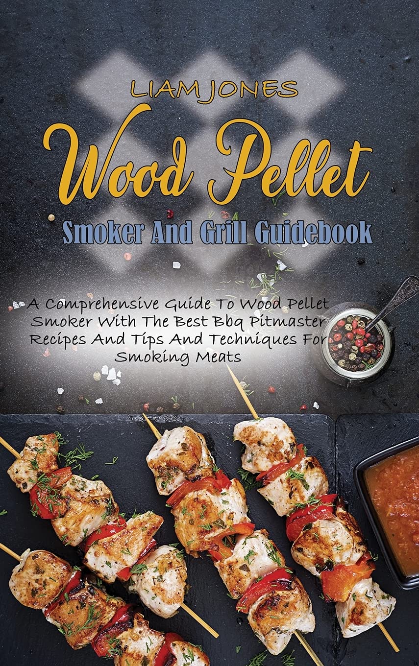 Wood Pellet Smoker And Grill Guidebook: A Comprehensive Guide To Wood Pellet Smoker With The Best Bbq Pitmaster Recipes And Tips And Techniques For Smoking Meats book