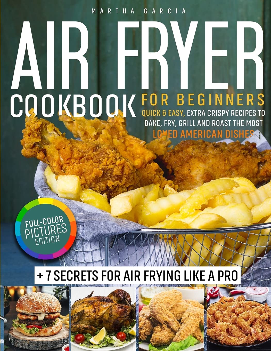 Air Fryer Cookbook: Full-Color Pictures Edition: Quick & Easy, Extra Crispy Recipes to Bake, Fry, Grill and Roast the Most Loved American Dishes 7 Secrets for Air Frying Like a Pro Leisure, Home & Garden