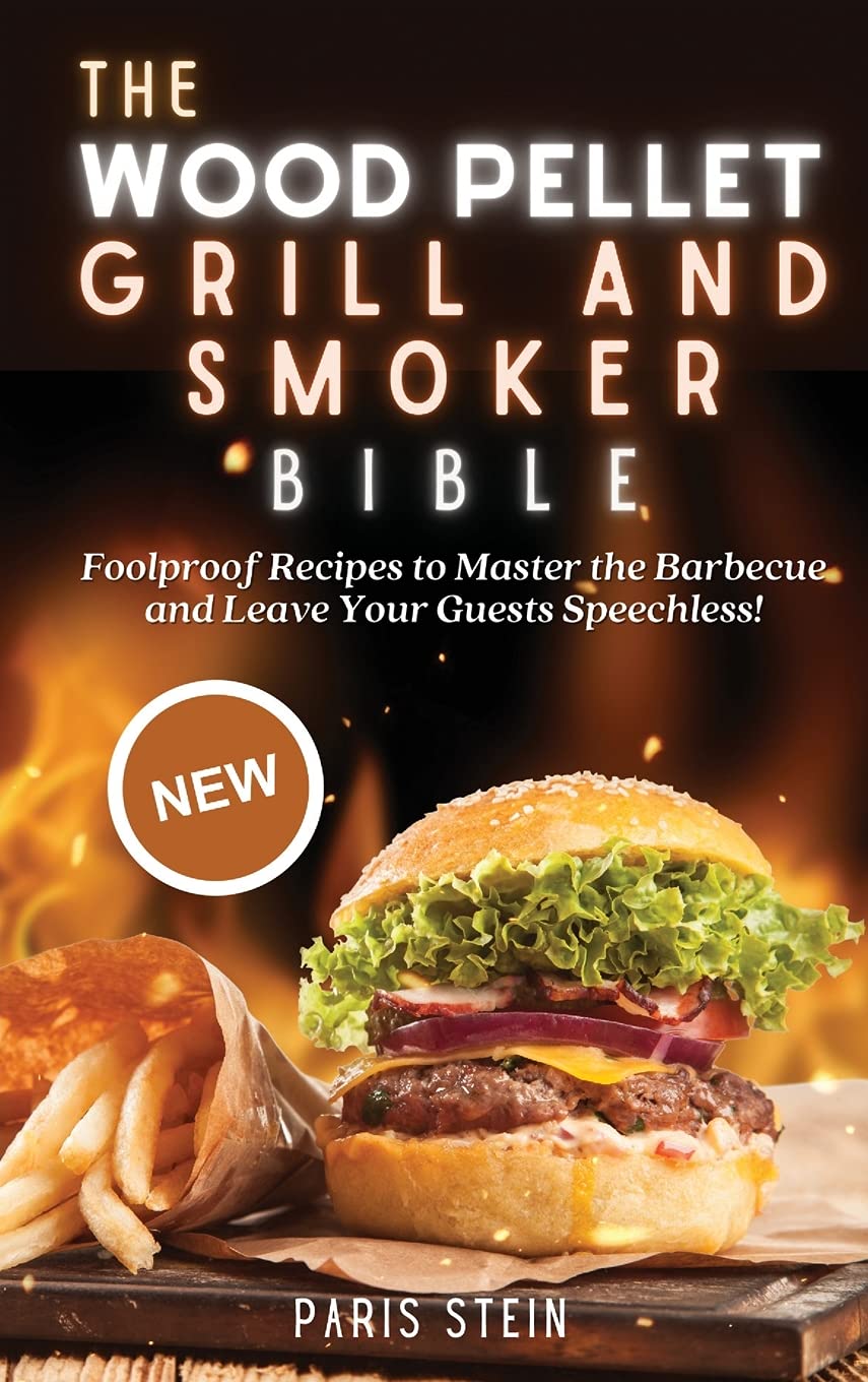 The Wood Pellet Grill and Smoker Bible: Foolproof Recipes to Master the Barbecue and Leave Your Guests Speechless! book