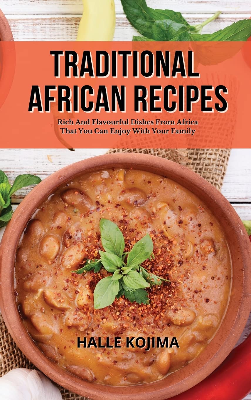 Traditional African Recipes: Rich And Flavourful Dishes From Africa That You Can Enjoy With Your Family Leisure, Home & Garden
