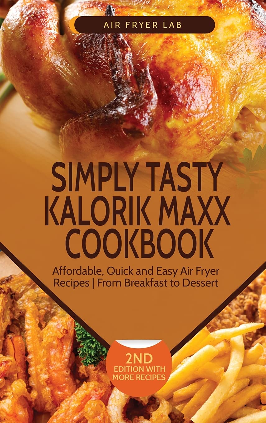 Simply Tasty Kalorik Maxx Cookbook: Affordable, Quick and Easy Air Fryer Recipes From Breakfast to Dessert Leisure, Home & Garden