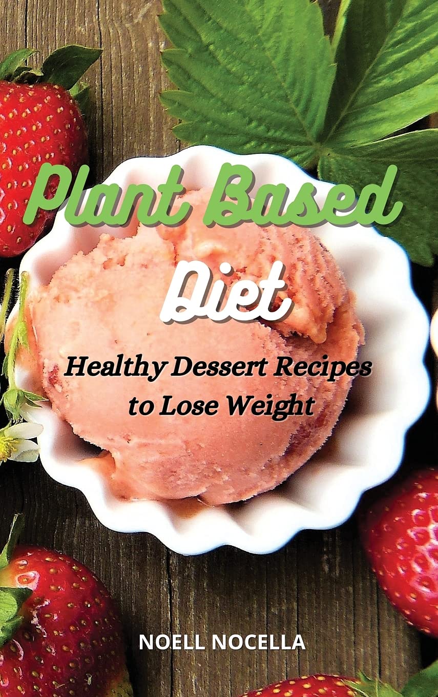Plant Based Diet: Healthy Dessert Recipes to Lose Weight Books