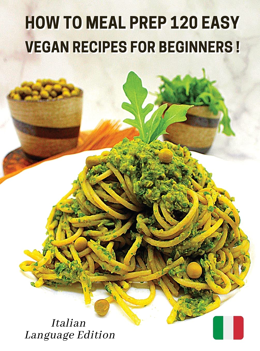 How to Meal Prep 120 Easy Vegan Recipes for Beginners: Vegan Recipes Made Simple And Healthy - Cookbook In Italiano Comprendente 120 Ricette Di Primi ... Cover Version - Italian Language Edition Leisure & Fun