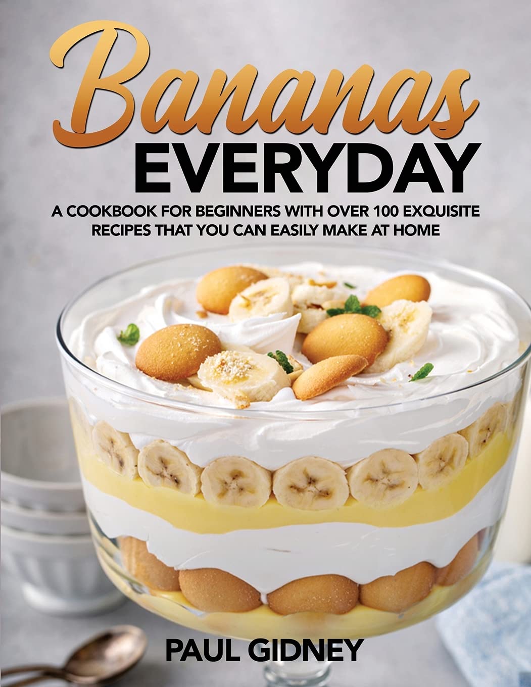 Bananas Everyday: A Cookbook for Beginners With Over 100 Exquisite Recipes That You Can Easily Make At Home Medicine