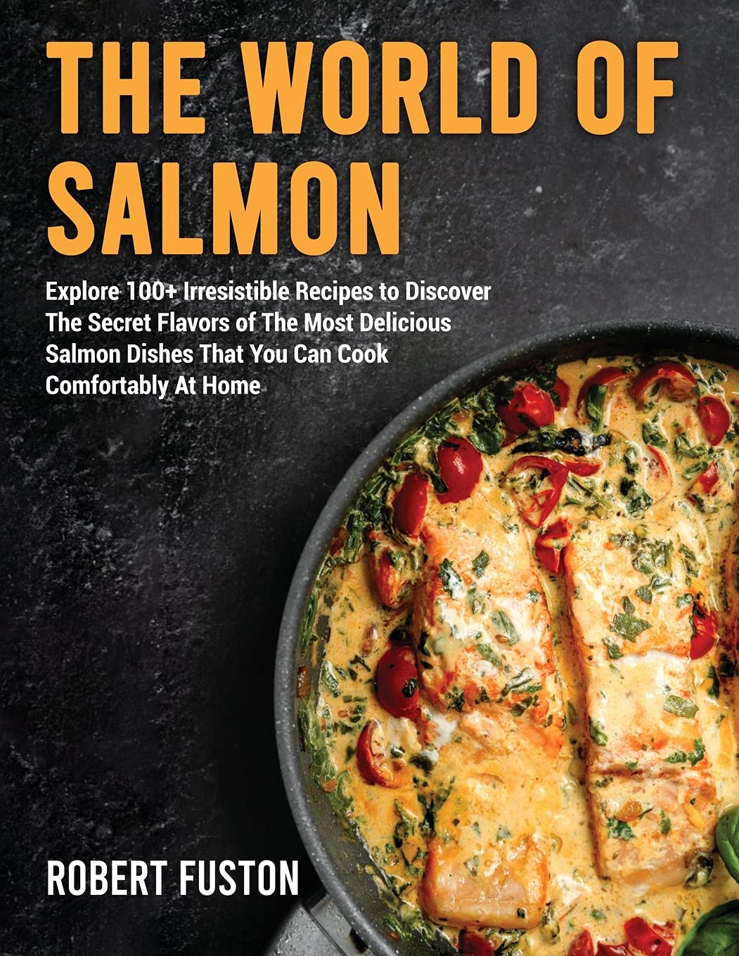 The World of Salmon: Explore 100+ Irresistible Recipes to Discover The Secret Flavors of The Most Delicious Salmon Dishes That You Can Cook Comfortably At Home Medicine
