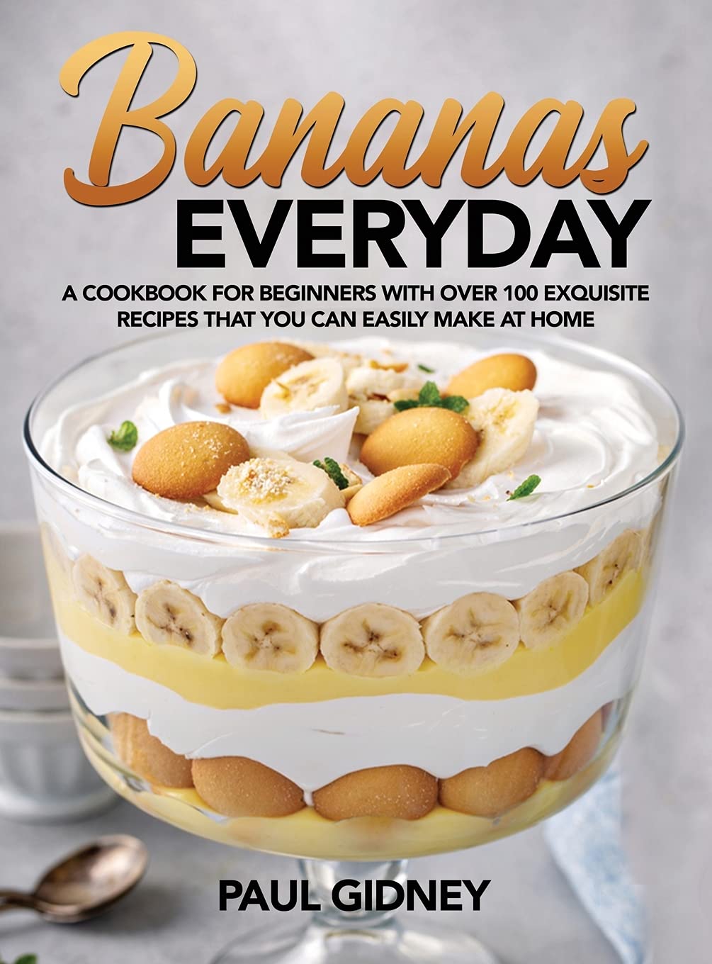 Bananas Everyday: A Cookbook for Beginners With Over 100 Exquisite Recipes That You Can Easily Make At Home Medicine