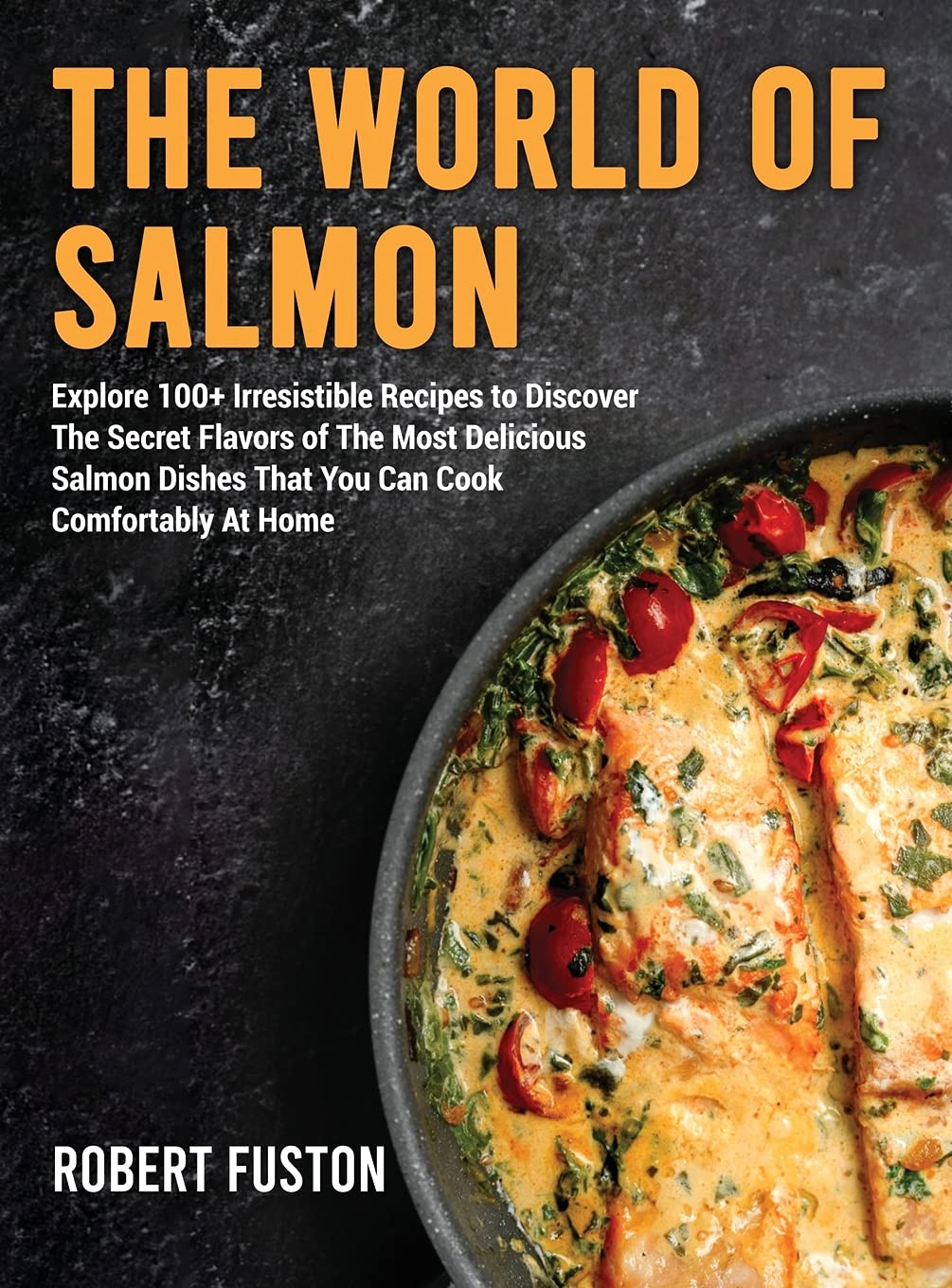 The World of Salmon: Explore 100+ Irresistible Recipes to Discover The Secret Flavors of The Most Delicious Salmon Dishes That You Can Cook Comfortably At Home Medicine