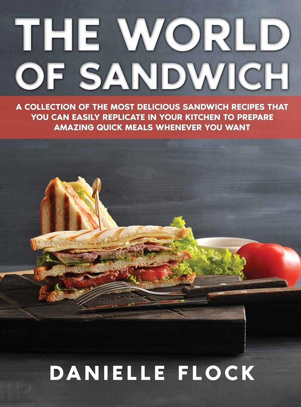 The World of Sandwich: A Collection of The Most Delicious Sandwich Recipes That You Can Easily Replicate in Your Kitchen To Prepare Amazing Quick Meals Whenever You Want Leisure, Home & Garden