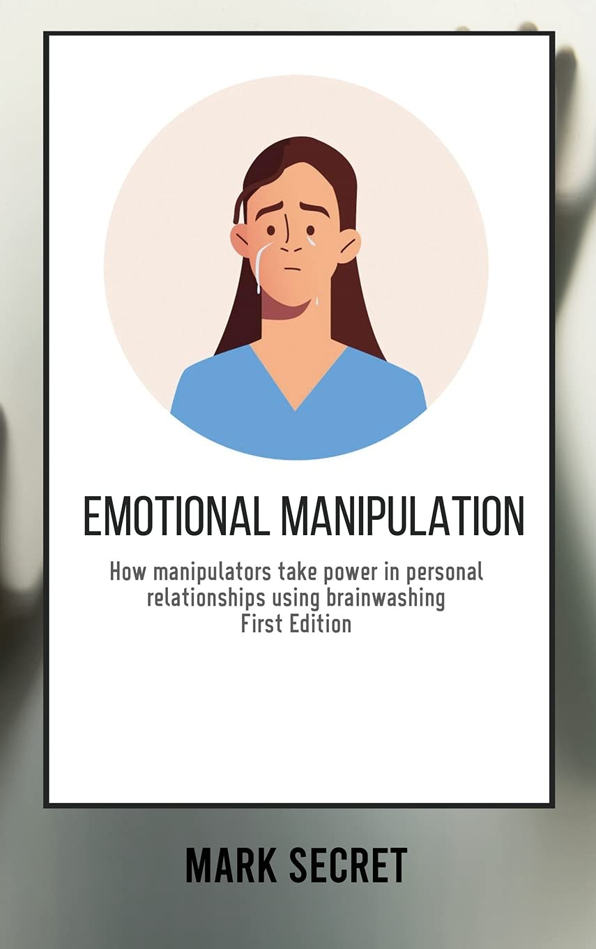 Emotional Manipulation: How manipulators take power in personal relationships using brainwashing (First Edition) Partnership & Love
