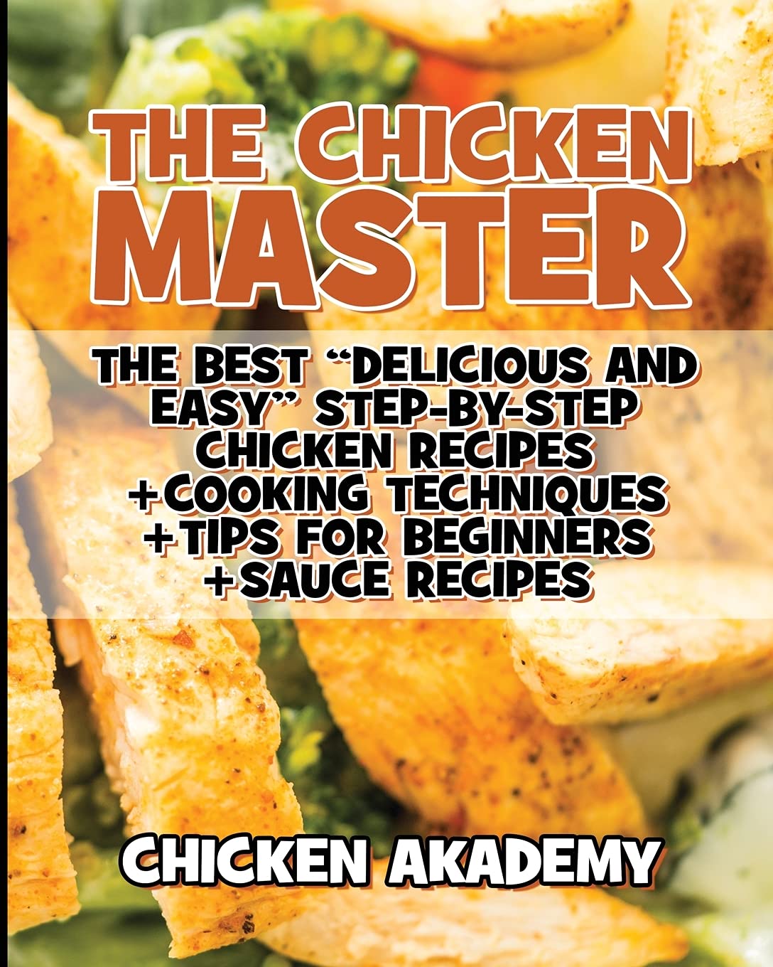 The Chicken Master - The Best Delicious And Easy Step-by-step Chicken Recipes: The Ultimate Guide to Master Cooking Chicken: Cooking Methods + Quick Recipes + Tips and Tricks (Chicken Chef) Leisure, Home & Garden