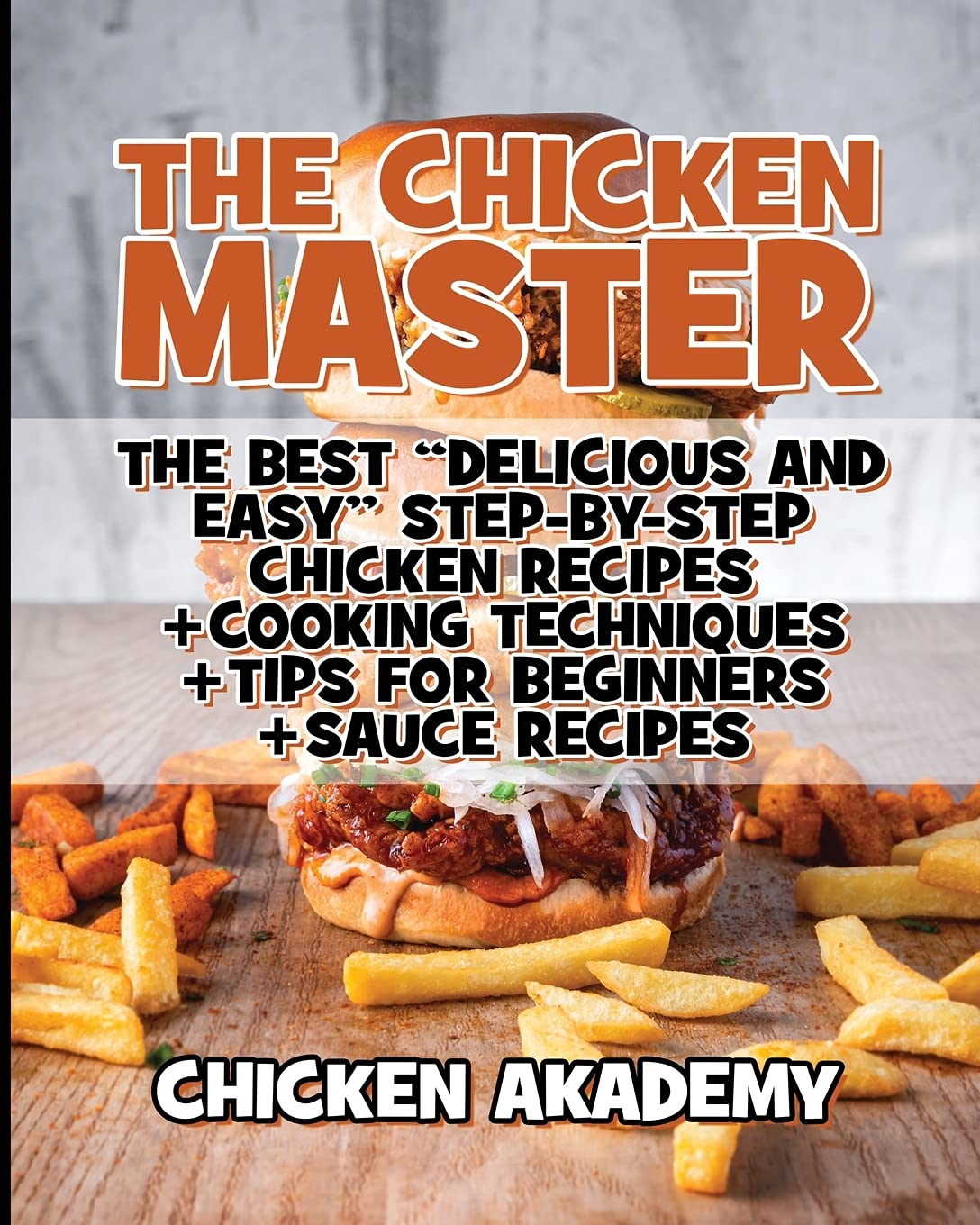 The Chicken Master - The Best Delicious And Easy Step-by-step Chicken Recipes: The Ultimate Guide to Master Cooking Chicken: Cooking Methods + Quick Recipes + Tips and Tricks (Chicken Chef) Leisure, Home & Garden