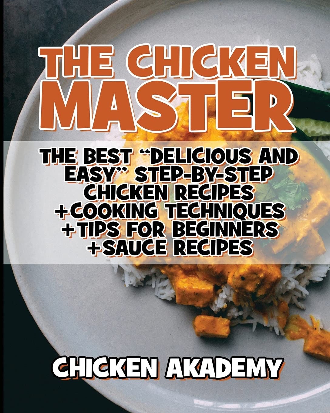 The Chicken Master - The Best Delicious And Easy Step-by-step Chicken Recipes: The Ultimate Guide to Master Cooking Chicken: Cooking Methods + Quick Recipes + Tips and Tricks (Chicken Chef) Leisure, Home & Garden