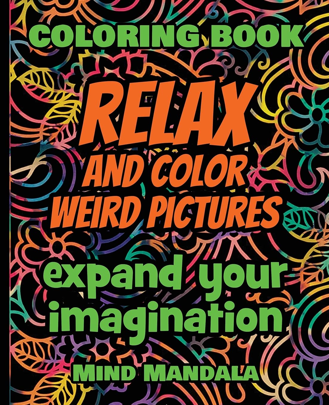 RELAX and COLOR Weird Pictures - Coloring Book - Expand your Imagination - Mindfulness: 200 Pages - 100 INCREDIBLE Images - A Relaxing Coloring ... Patterns to Relax Your Mind, Body and Soul Film, Art & Culture
