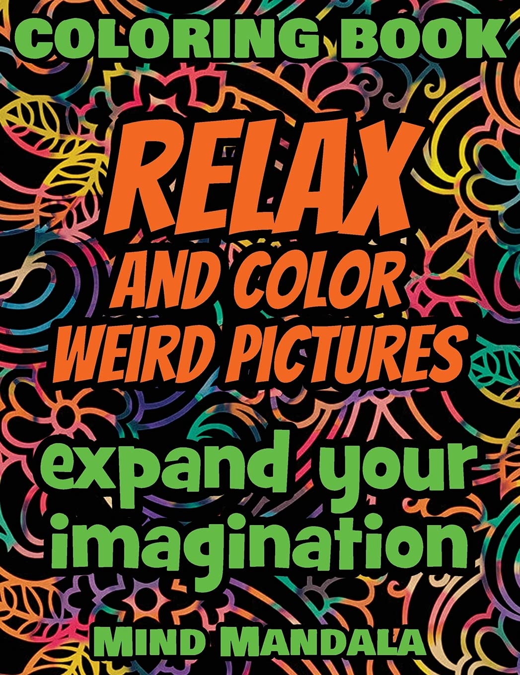 RELAX and COLOR Weird Pictures - Coloring Book - Mindfulness Therapy - Expand your Imagination: 200 Pages - 100 INCREDIBLE Images - A Relaxing ... Patterns to Relax Your Mind, Body and Soul Film, Art & Culture
