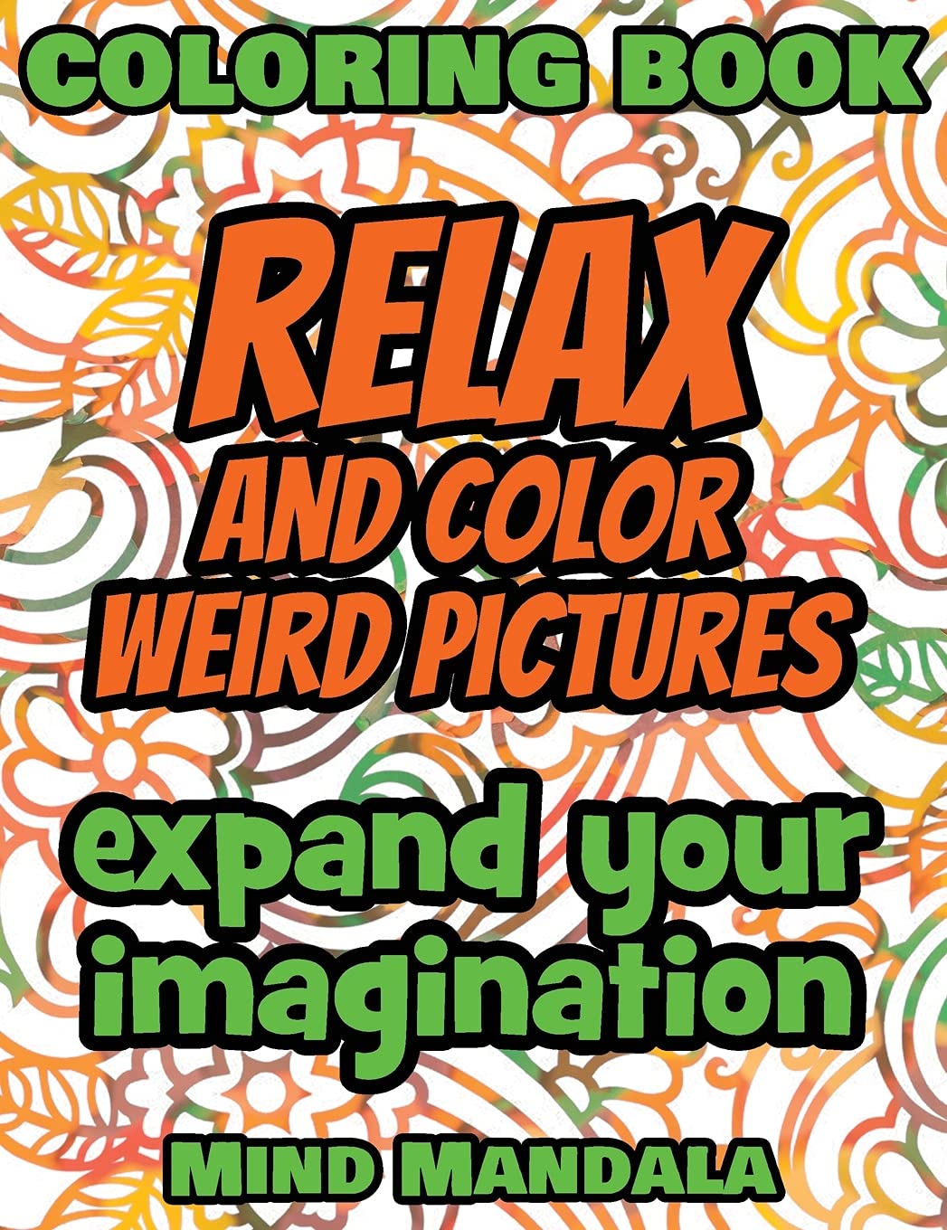RELAX and COLOR Weird Pictures - Coloring Book - Mindfulness A Relaxing Coloring Therapy: 200 Pages - 100 INCREDIBLE Images - Expand your Imagination ... Patterns to Relax Your Mind, Body and Soul Film, Art & Culture