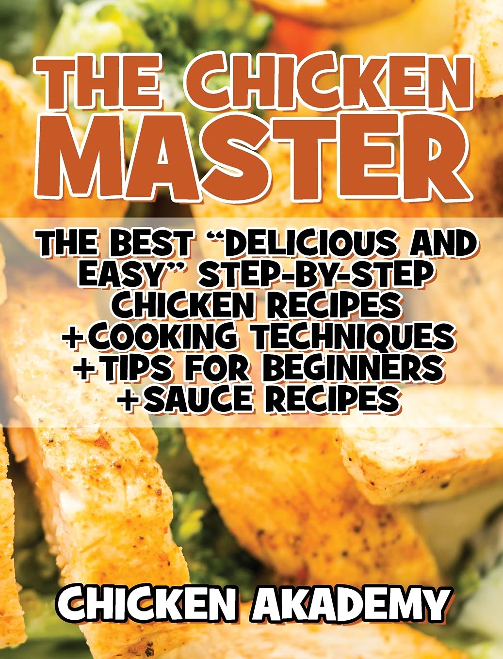 The Chicken Master - The Best Delicious And Easy Step-by-step Chicken Recipes: The Ultimate Guide to Master Cooking Chicken: Cooking Methods + Quick Recipes + Tips and Tricks (Chicken Chef) Leisure, Home & Garden