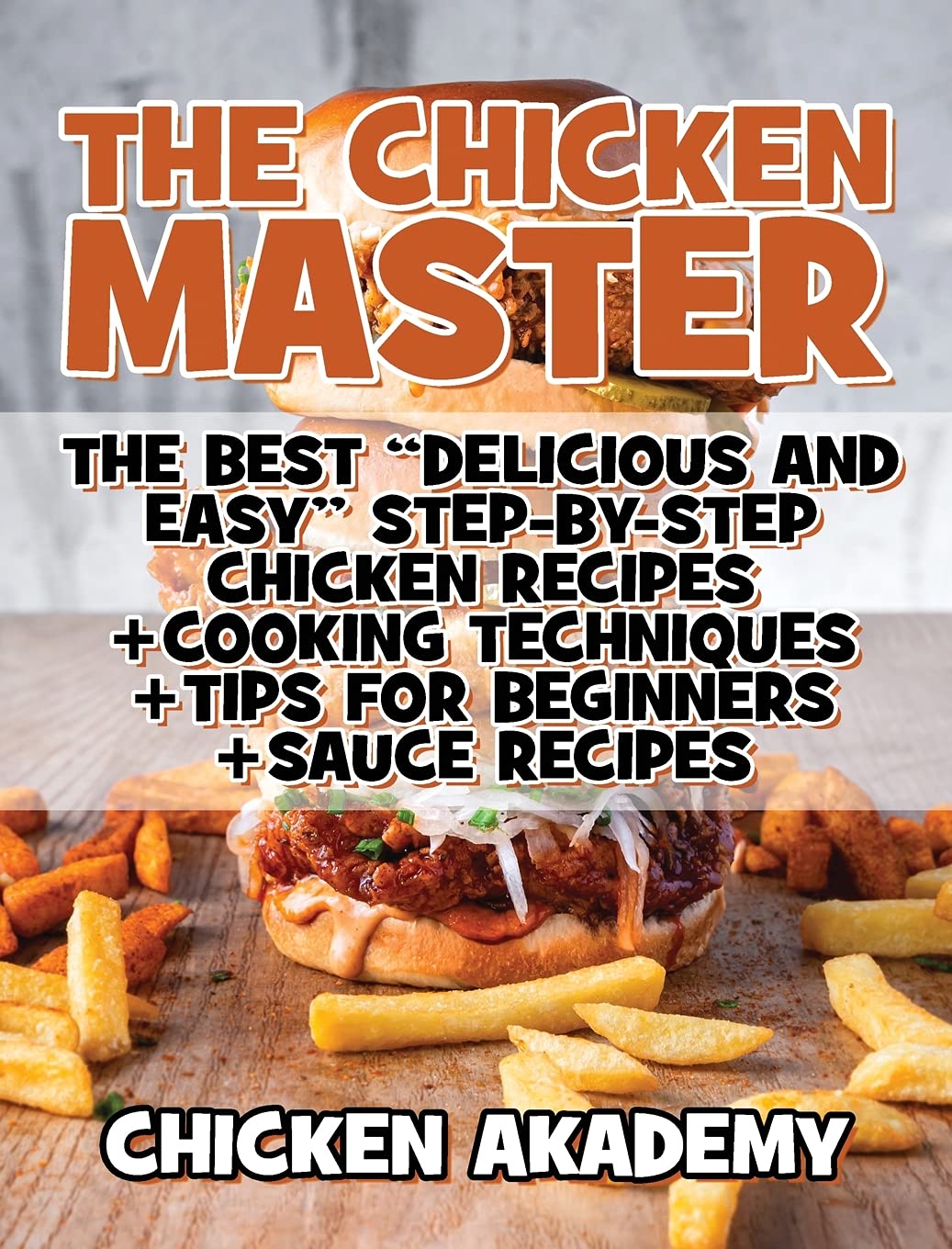The Chicken Master - The Best Delicious And Easy Step-by-step Chicken Recipes: The Ultimate Guide to Master Cooking Chicken: Cooking Methods + Quick Recipes + Tips and Tricks (Chicken Chef) Leisure, Home & Garden