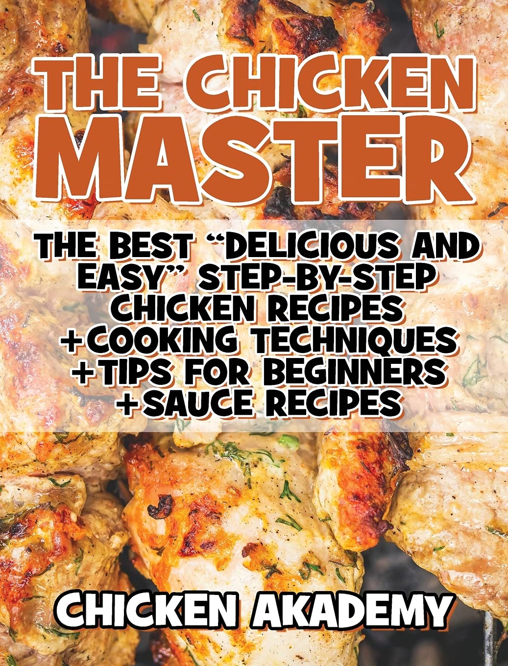 The Chicken Master - The Best Delicious And Easy Step-by-step Chicken Recipes: The Ultimate Guide to Master Cooking Chicken: Cooking Methods + Quick Recipes + Tips and Tricks (Chicken Chef) Leisure, Home & Garden