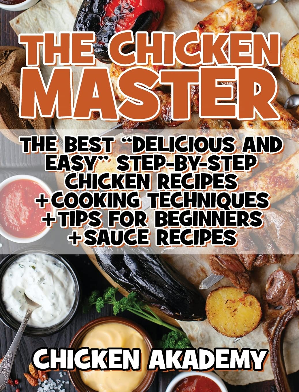 The Chicken Master - The Best Delicious And Easy Step-by-step Chicken Recipes: The Ultimate Guide to Master Cooking Chicken: Cooking Methods + Quick Recipes + Tips and Tricks (Chicken Chef) Leisure, Home & Garden