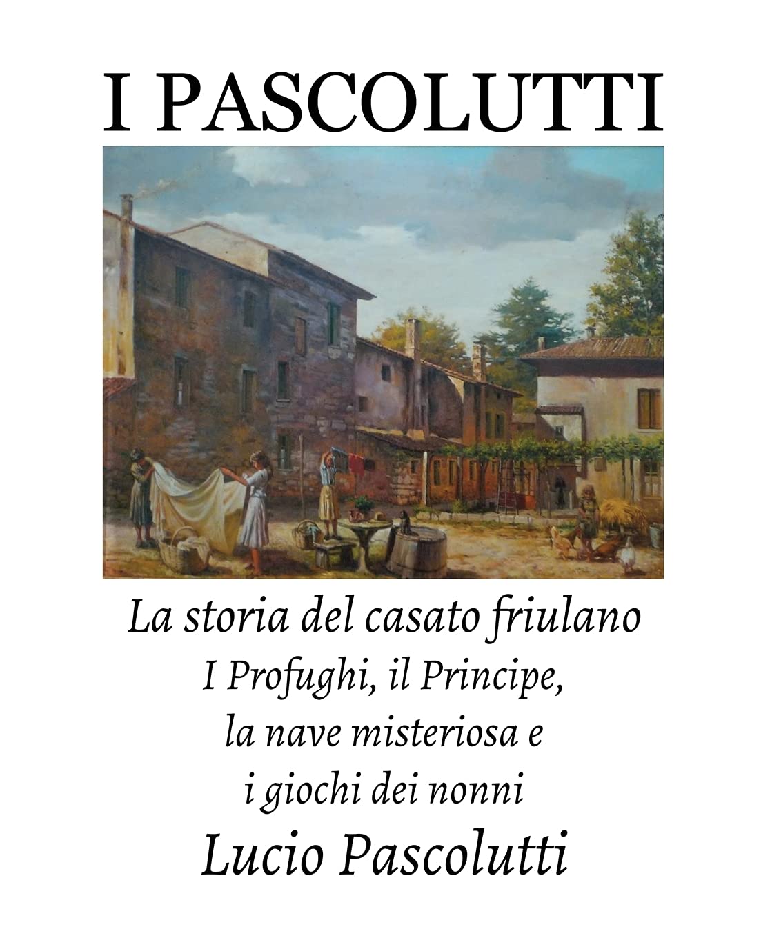 I Pascolutti - La storia del casato friulano - Dal Friuli alla Sicilia... e Ritorno: I Profughi, il Principe, la nave misteriosa e i giochi dei Nonni (Family History) Drama