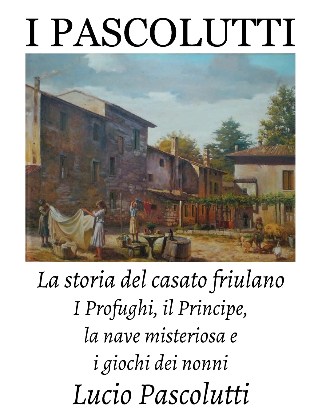 I Pascolutti - La storia del casato friulano - Dal Friuli alla Sicilia... e Ritorno: I Profughi, il Principe, la nave misteriosa e i giochi dei Nonni (Family History) Drama