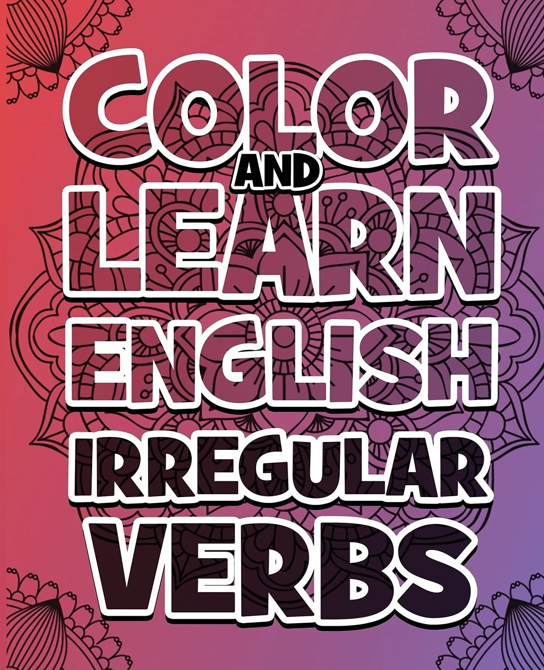 COLOR AND LEARN ENGLISH Irregular Verbs - Coloring Book: Learn English Irregular Verbs - Color Mandalas - All you need is verbs Media & Communication