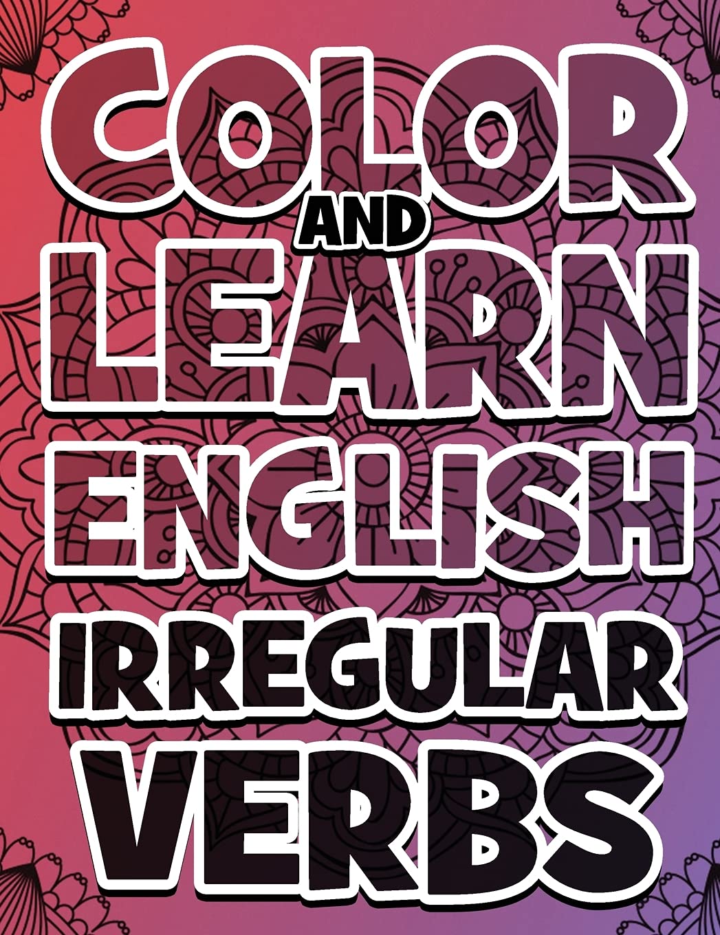 COLOR AND LEARN ENGLISH Irregular Verbs - Coloring Book: Learn English Irregular Verbs - Color Mandalas - All you need is verbs Media & Communication