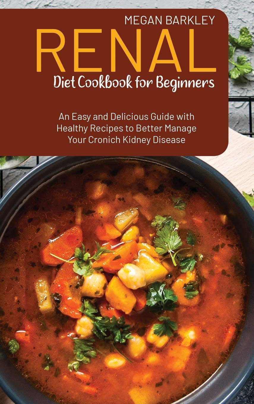 Renal Diet Cookbook for Beginners: An Easy and Delicious Guide with Healthy Recipes to Better Manage your Chronic Kidney Disease Medicine