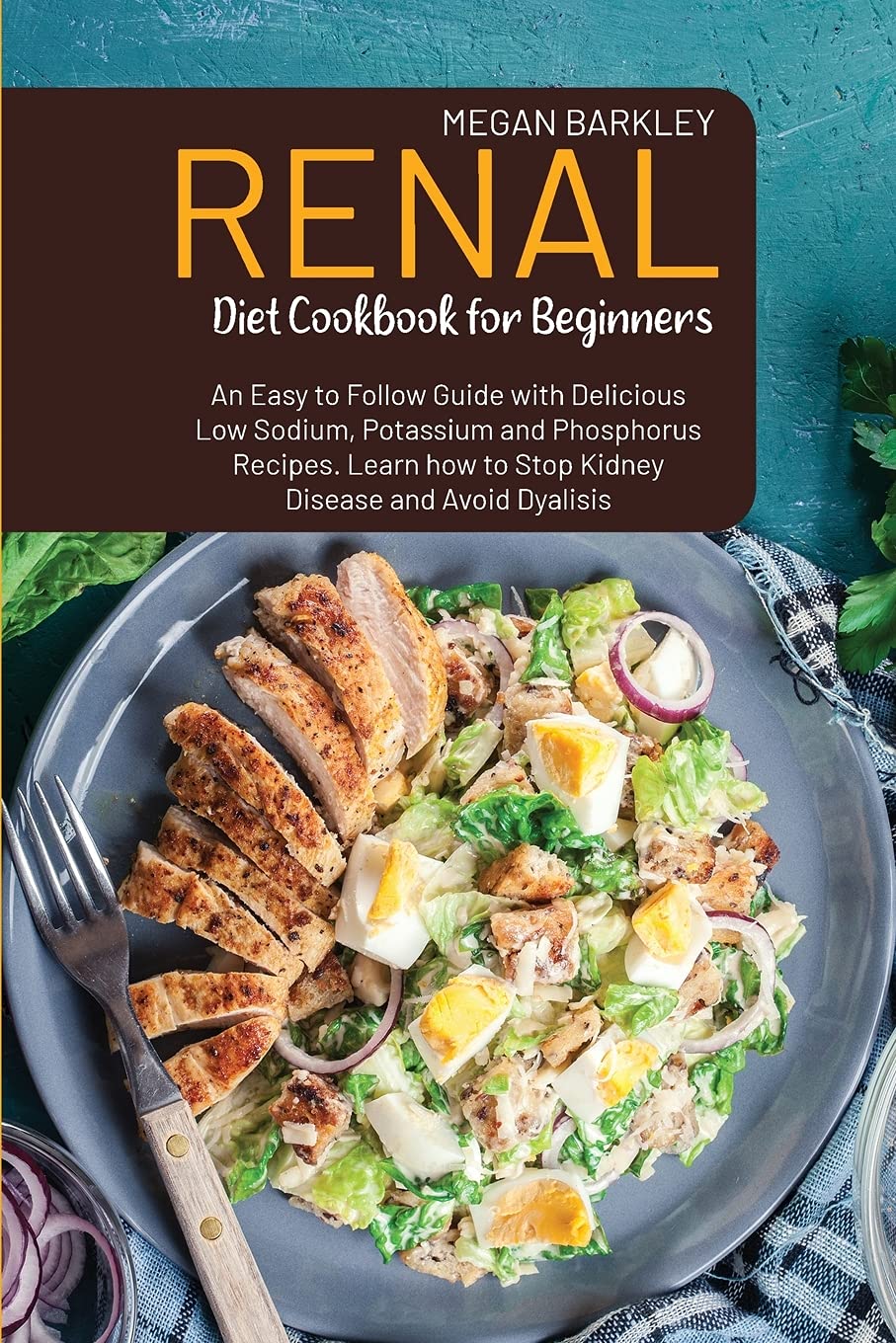 Renal Diet Cookbook for Beginners: An Easy-to-Follow Guide with Delicious Low Sodium, Potassium and Phosphorus Recipes. Learn how to Stop Kidney Disease and Avoid Dialysis Medicine