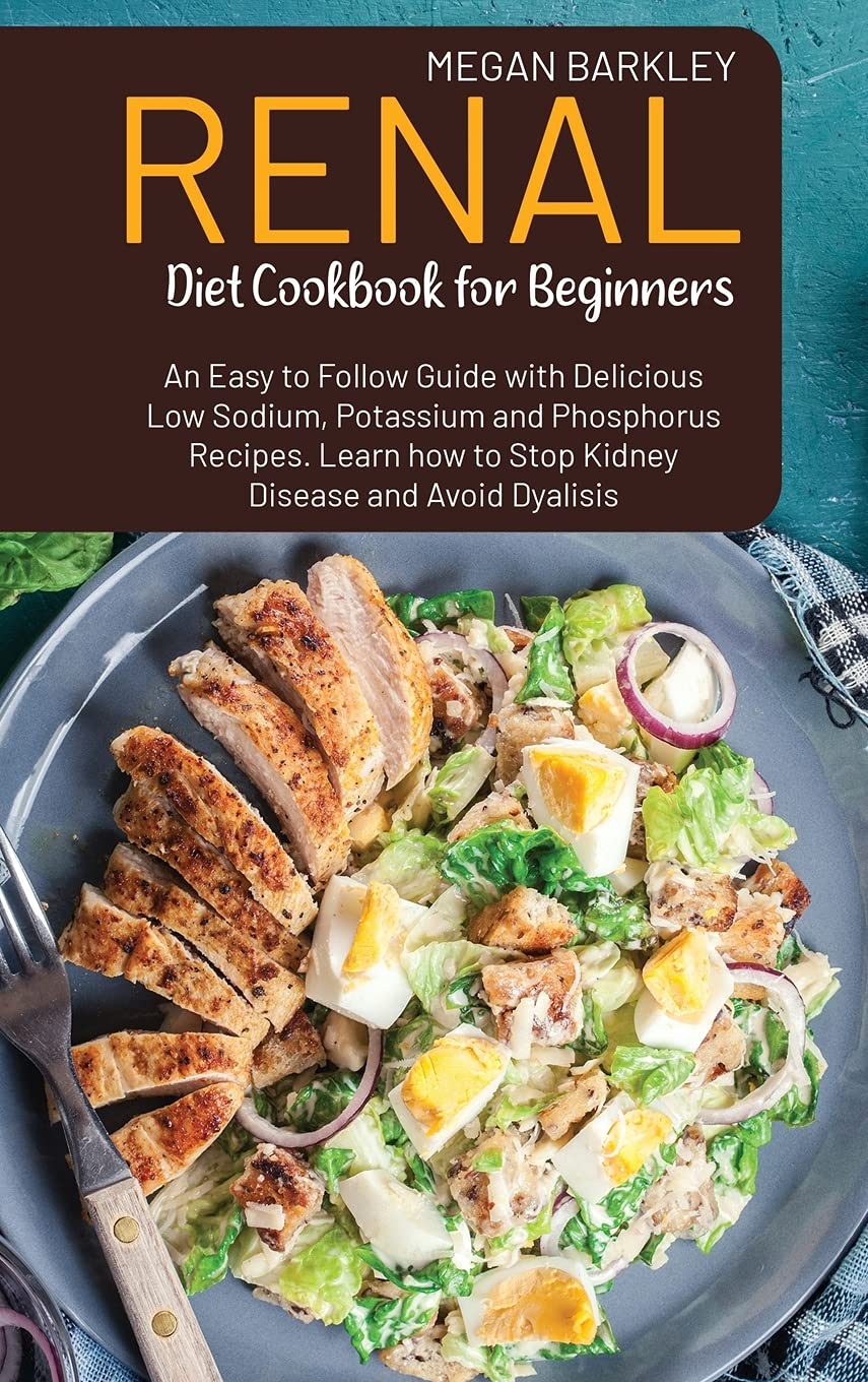 Renal Diet Cookbook for Beginners: An Easy-to-Follow Guide with Delicious Low Sodium, Potassium and Phosphorus Recipes. Learn how to Stop Kidney Disease and Avoid Dialysis Medicine