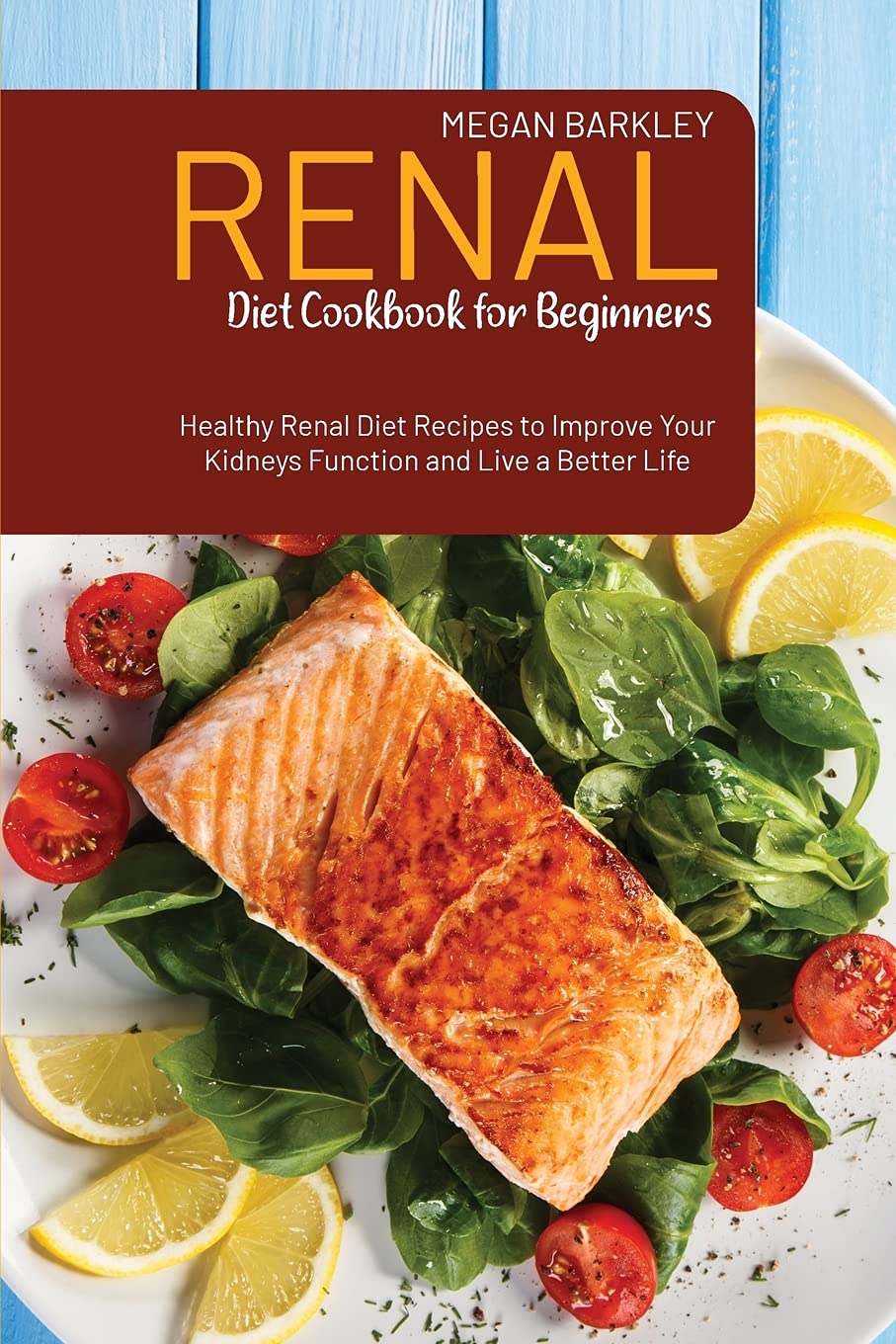 Renal Diet Cookbook for Beginners: Healthy Renal Diet Recipes to Improve your Kidney function and Live a Better Life Medicine