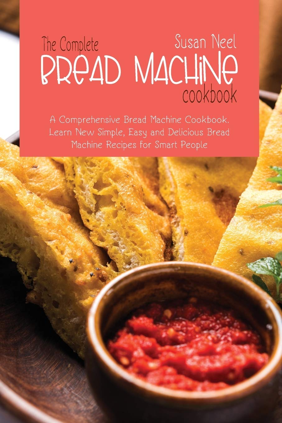 The Complete Bread Machine Cookbook: A comprehensive Machine Cookbook. Learn New Simple, Easy and Delicious Bread Machine Recipes for Smart People Medicine