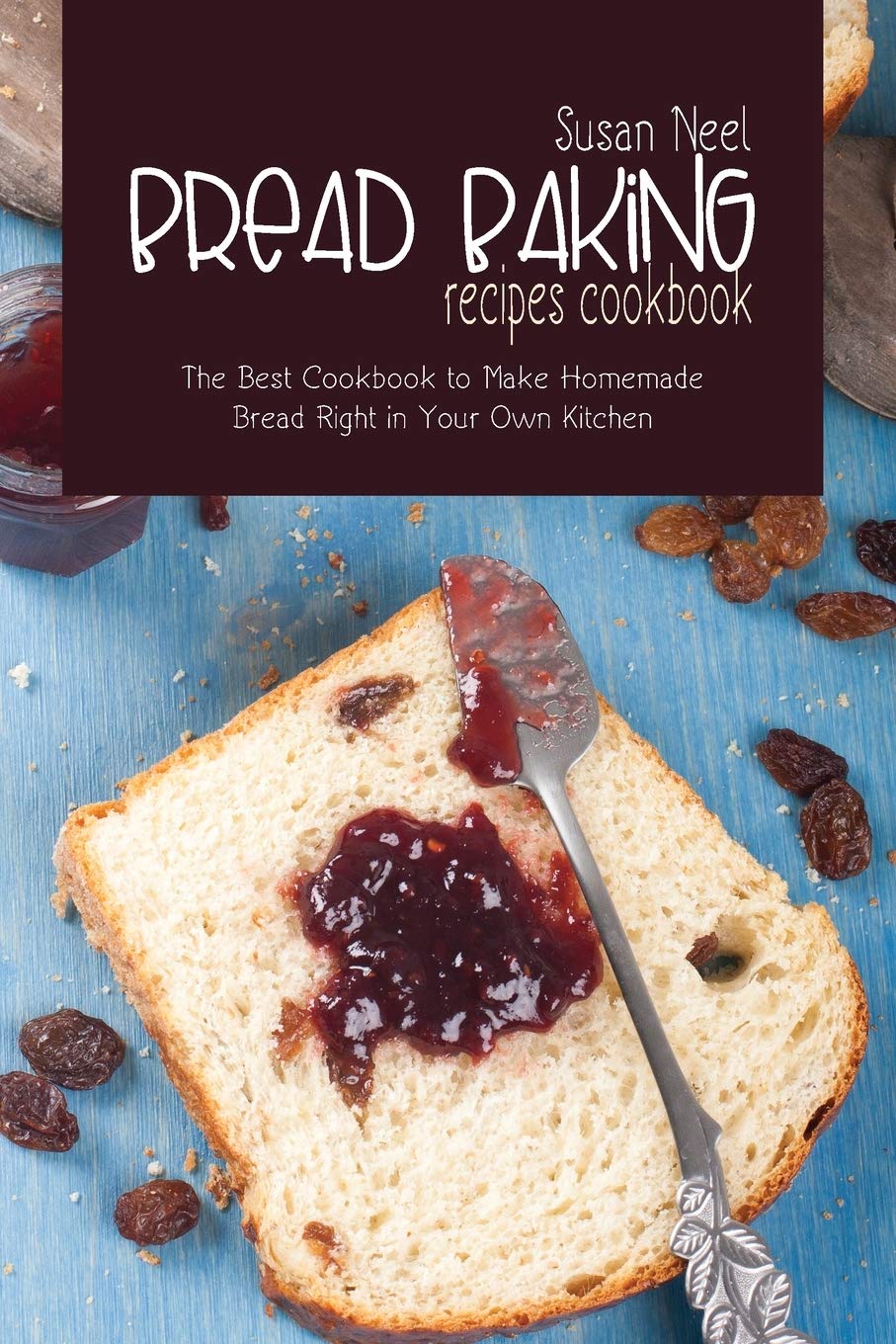 Bread Baking Recipes Cookbook: The Best Cookbook to Make Homemade Bread Right in Your Own Kitchen Medicine