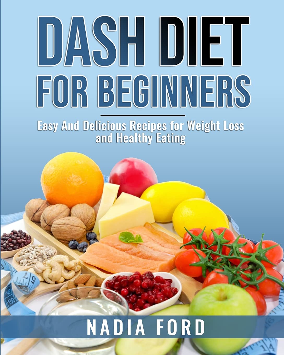 Dash Diet For Beginners: Easy And Delicious Recipes for Weight Loss and Healthy Eating Medicine