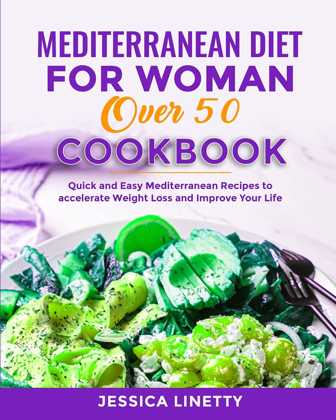 Mediterranean Diet For Woman Over 50 Cookbook: Quick and Easy Mediterranean Recipes to accelerate Weight Loss and Improve Your Life Medicine