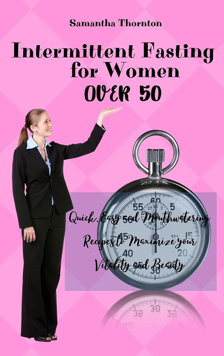 Intermittent Fasting For Women Over 50: Quick, Easy and Mouthwatering Recipes to Maximize your Vitality and Beauty Medicine