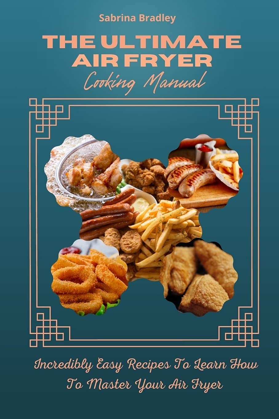 The Ultimate Air Fryer Cooking Manual: Incredibly Easy Recipes To Learn How To Master Your Air Fryer Leisure, Home & Garden