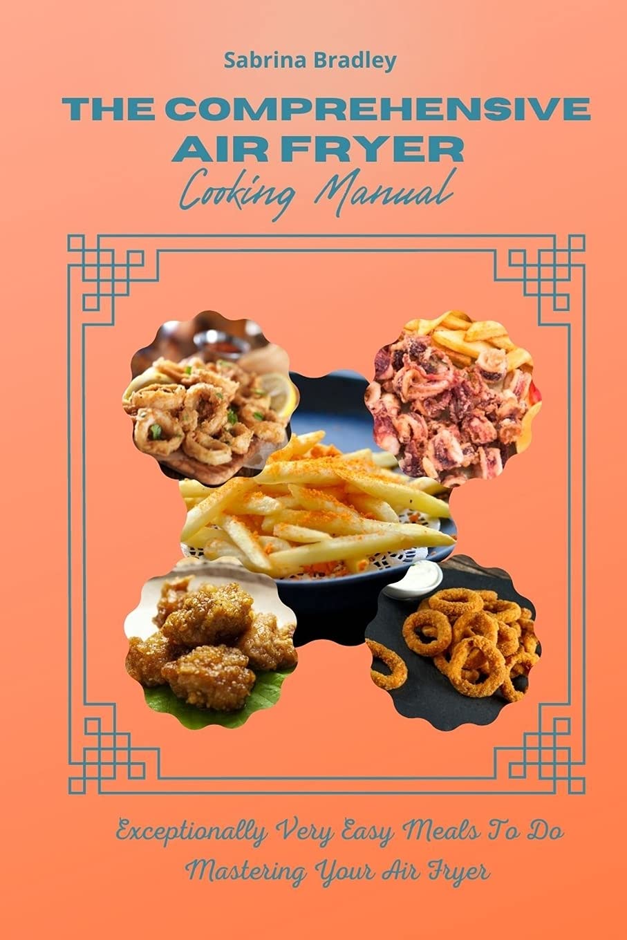 The Comprehensive Air Fryer Cooking Manual: Exceptionally Very Easy Meals To Do Mastering Your Air Fryer Leisure, Home & Garden
