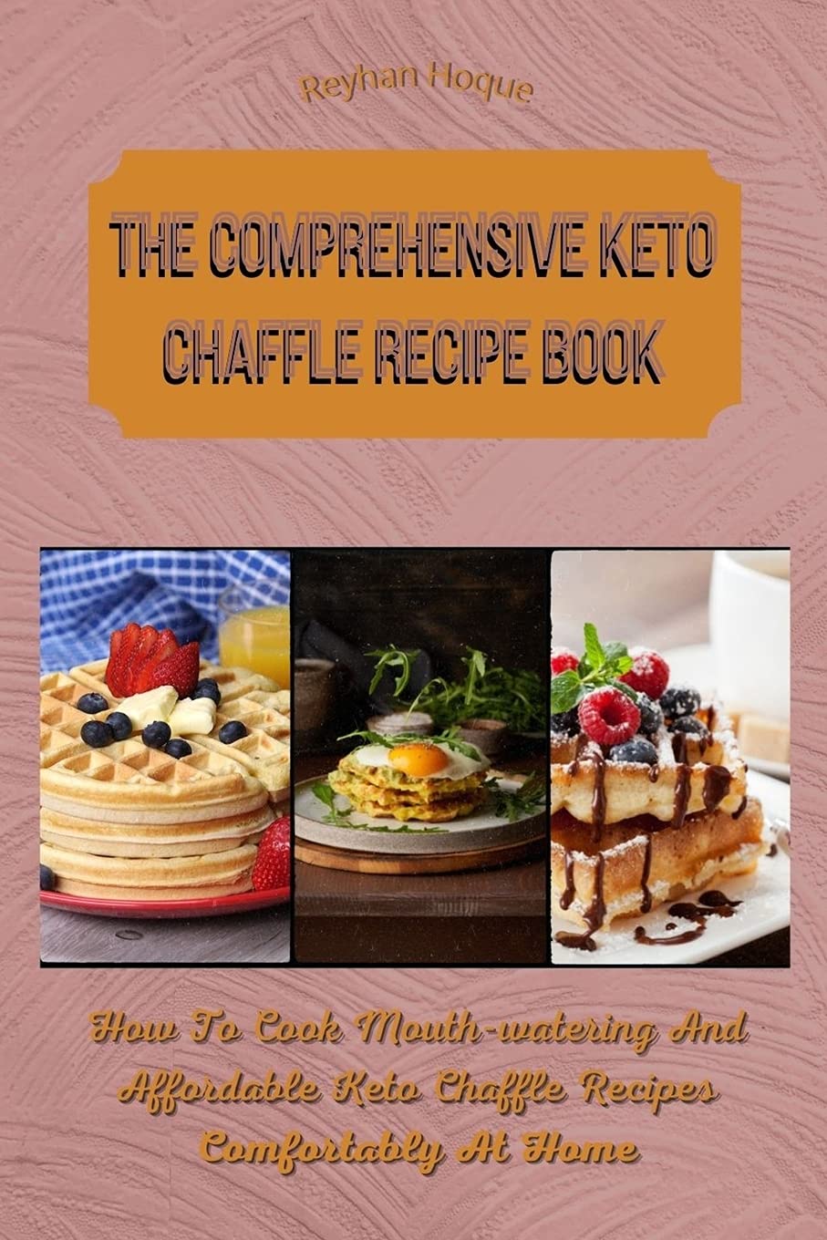 The Comprehensive Keto Chaffle Recipe Book: How To Cook Mouth-watering And Affordable Keto Chaffle Recipes Comfortably At Home Leisure, Home & Garden