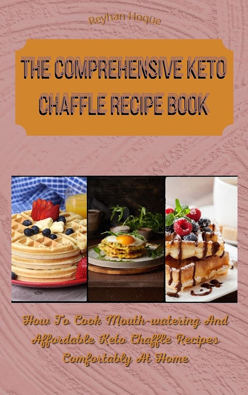 The Comprehensive Keto Chaffle Recipe Book: How To Cook Mouth-watering And Affordable Keto Chaffle Recipes Comfortably At Home Leisure, Home & Garden